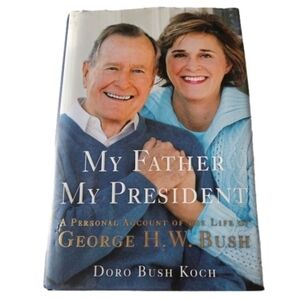 My Father My President A Personal Account of the Life of George H. W. Bush Book